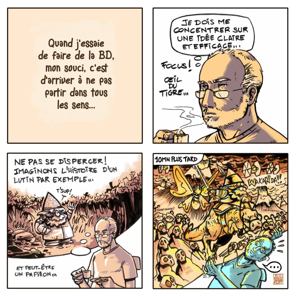 Quand j'essaie de faire de la BD, mon souci, c'est d'arriver à ne pas partir dans tous les sens...